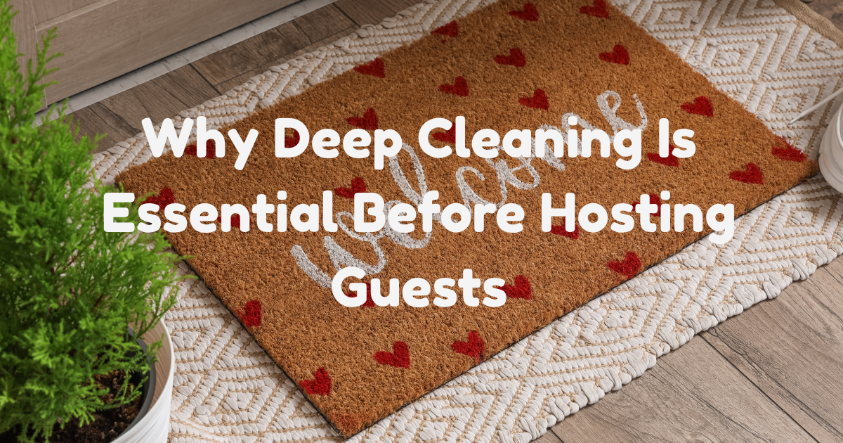 Featured image for “Why Deep Cleaning Is Essential Before Hosting Guests”